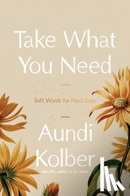Kolber, Aundi - Take What You Need: Soft Words for Hard Days