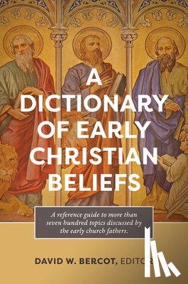 Bercot, David W. - A Dictionary of Early Christian Beliefs