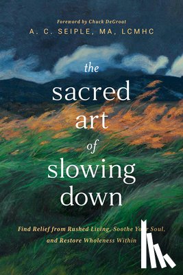 A. C. Seiple, MA - The Sacred Art of Slowing Down