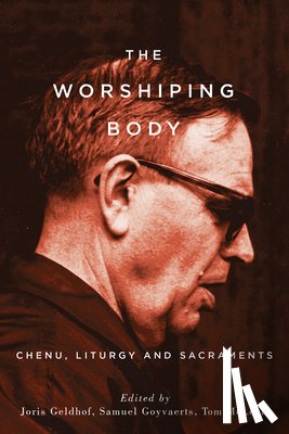 Geldhof, Joris - The Worshiping Body: Chenu, Liturgy and Sacraments