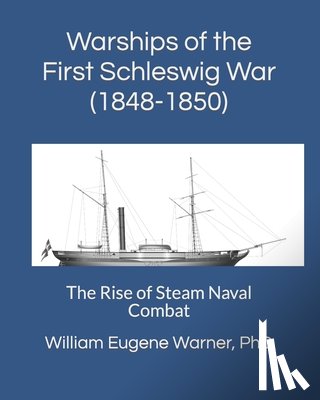 Warner, William Eugene - Warships of the First Schleswig War (1848-1850): The Rise of Steam Naval Combat