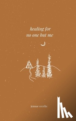 Cecelia, Jennae - healing for no one but me