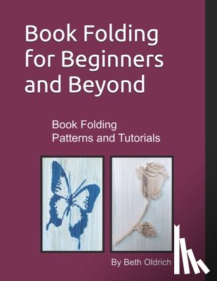 Dounane-Oldrich, Beth - Book Folding for Beginners and Beyond: Book Folding Tutorials and Patterns