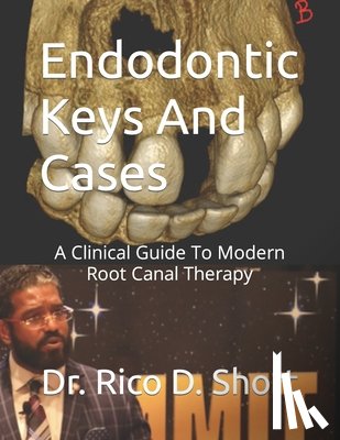Short, Rico D. - Endodontic Keys And Cases: A Clinical Guide To Modern Root Canal Therapy