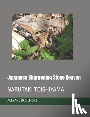Gilmore, Emiko - Japanese Sharpening Stone Heaven: Narutaki Toishiyama