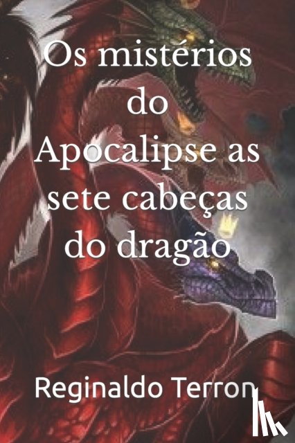 Terron, Reginaldo - Os misterios do Apocalipse as sete cabecas do dragao