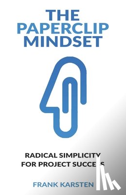 Karsten, Frank - The Paperclip Mindset: How to tame the complexity monster in IT