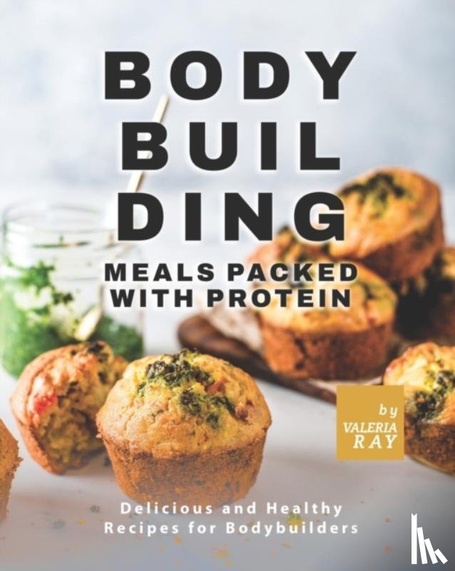 Ray, Valeria - Bodybuilding Meals Packed with Protein