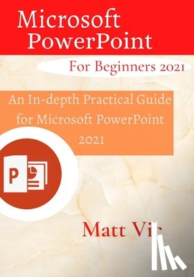 Vic, Matt - Microsoft PowerPoint for Beginners 2021