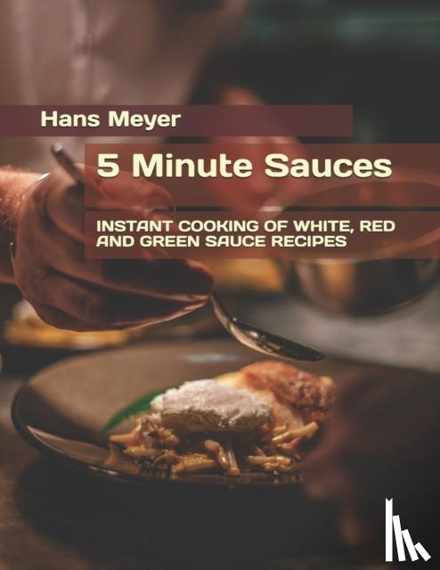 Meyer, Hans - 5 Minute Sauces