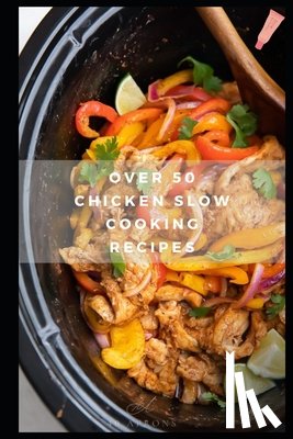 Amy, Alexsia - Over 50 Chicken Slow Cooking Recipes