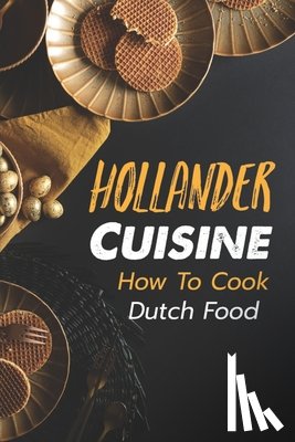 Laubacher, Shirley - Hollander Cuisine: How To Cook Dutch Food: Simple Cooking Recipes