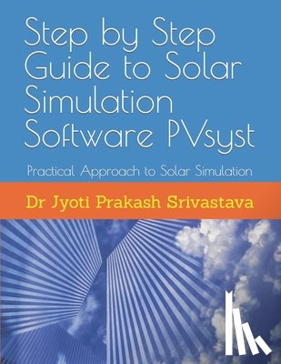 Srivastava, Jyoti Prakash - Step by Step Guide to Solar Simulation Software PVsyst