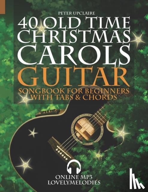 Upclaire, Peter - 40 Old Time Christmas Carols - Guitar Songbook for Beginners with Tabs and Chords
