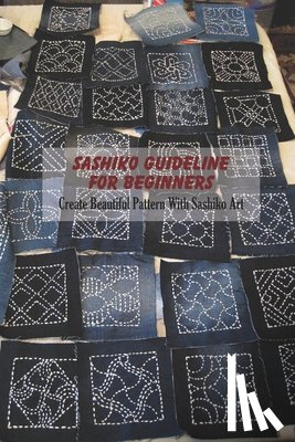 Vanbooven, Derek - Sashiko Guideline For Beginners: Create Beautiful Pattern With Sashiko Art