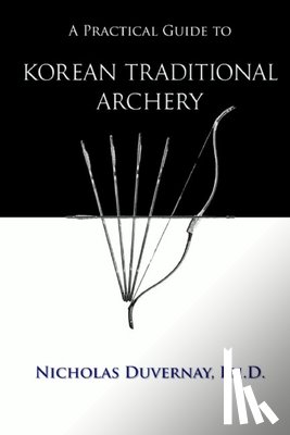Duvernay, Nicholas - A Practical Guide to Korean Traditional Archery