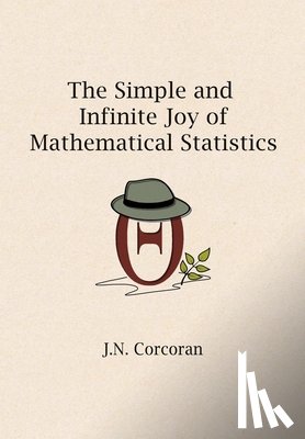 Corcoran, J. N. - The Simple and Infinite Joy of Mathematical Statistics
