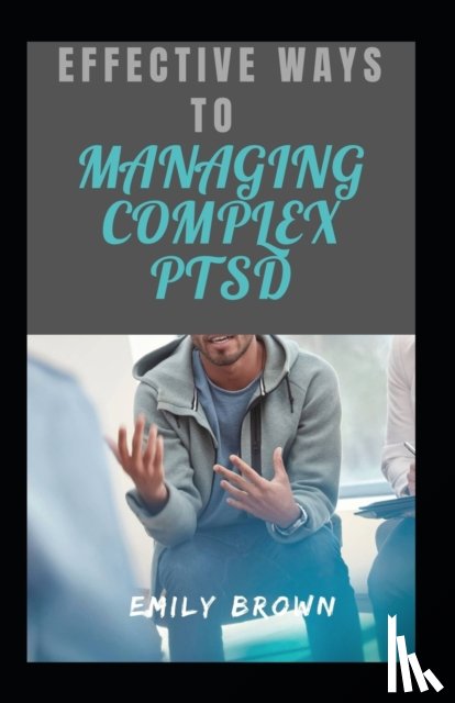 Brown, Emily - Effective Ways To Managing Complex PTSD