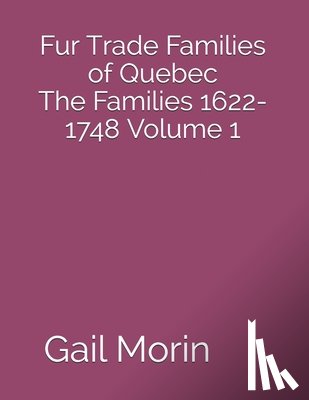 Morin, Gail - Fur Trade Families of Quebec The Families 1622-1748 Volume 1