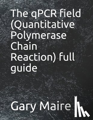 Maire, Gary - The qPCR field (Quantitative Polymerase Chain Reaction) full guide