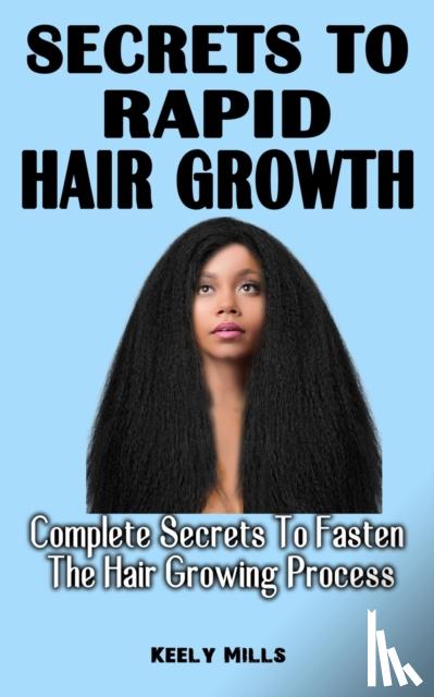 Mills, Keely - Secrets to Rapid Hair Growth