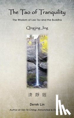 Lin, Derek - The Tao of Tranquility: The Wisdom of Lao Tzu and the Buddha - Qingjing Jing