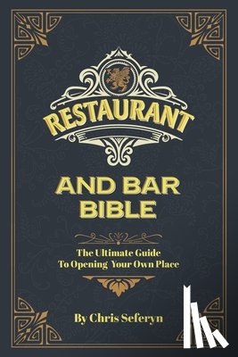 Seferyn, Chris - Restaurant and Bar Bible: The Ultimate Guide to Opening a Restaurant or Bar