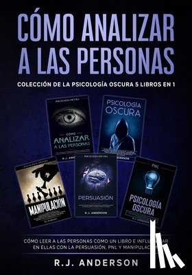 Anderson, R. J. - Cómo analizar a las Personas: Colección de la Psicología Oscura 5 libros en 1 - Cómo leer a las personas como un libro e influenciar en ellas con la