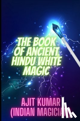 Kumar, Ajit - The Book of Ancient Hindu White Magic: White magic solution for the love, money and to defeat the negative energy and black magician