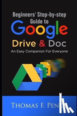 Pency, Thomas F - Beginners' Step-By-Step Guide to Google Drive & Doc