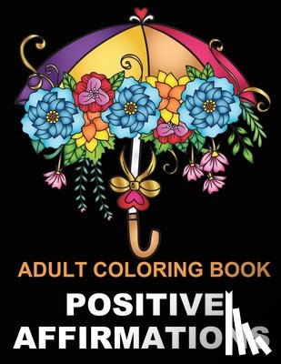 Oloring, Afult - Positive Affirmations: Adult Coloring Book for Good Vibes Color Motivational and Inspirational Sayings Daily Inspiration, Wisdom, and Courage