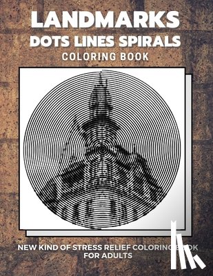 Coloring Book, Dots And Line Spirals - Landmarks - Dots Lines Spirals Coloring Book: New kind of stress relief coloring book for adults