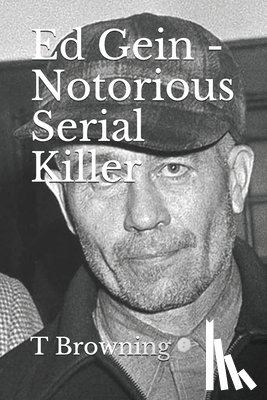 Browning, T. - Ed Gein - Notorious Serial Killer