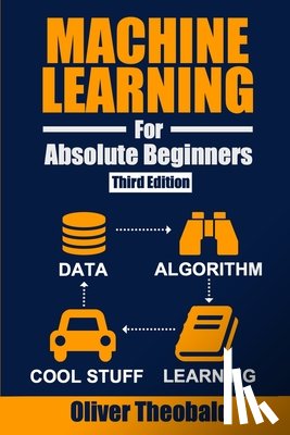 Theobald, Oliver - Machine Learning for Absolute Beginners