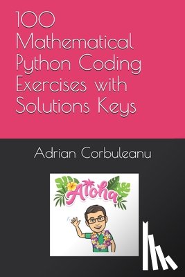 Corbuleanu, Adrian Mihail - 100 Mathematical Python Coding Exercises with Solutions Keys