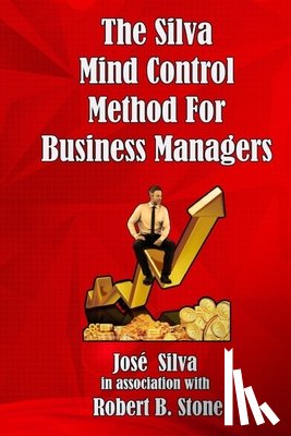 Stone, Robert B, Silva, Jose - The Silva Mind Control Method for Business Managers