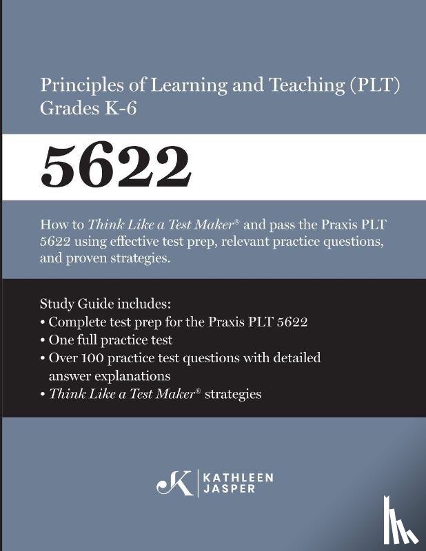 Jasper, Kathleen - Praxis® 5622 Principles of Learning and Teaching (PLT) Grades K-6