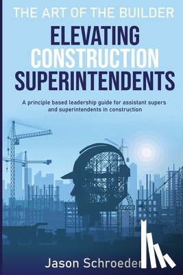 Willden, Joan - Elevating Construction Superintendents: A Principle Based Leadership Guide for Assistant Supers and Superintendents in Construction