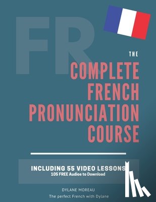 Moreau, Dylane - The Complete Pronunciation Course: Learn the French Pronunciation in 55 lessons