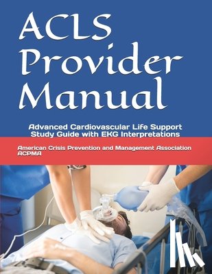 And Management Association Acpma, Americ - ACLS Provider Manual: Advanced Cardiovascular Life Support Study Guide with EKG Interpretations