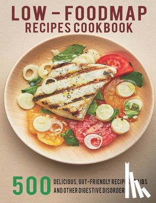 Dunleavy, James - Low - Foodmap Recipes Cookbook: 500 Delicious, Gut-Friendly Recipes For IBS And Other Digestive Disorders