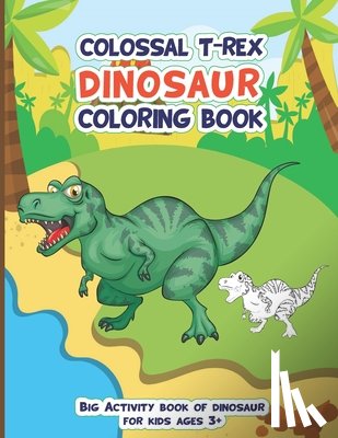 Thompson, Mickel - Colossal Trex Dinosaur Coloring Book, Big Activity Book of Dinosaur For Kids Ages 3+: Fantastic big animal coloring book gift for boys and girls with