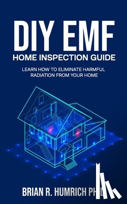 Humrich, Brian R. - DIY EMF Home Inspection Guide: Learn How to Eliminate Harmful Radiation from Your Home