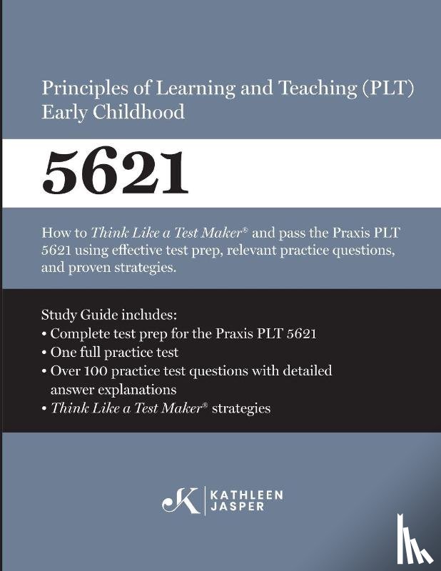 Jasper, Kathleen - Praxis® 5621 Principles of Learning and Teaching (PLT) Early Childhood