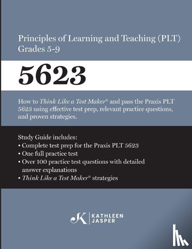 Jasper, Kathleen - Praxis® 5623 Principles of Learning and Teaching (PLT) Grades 5-9