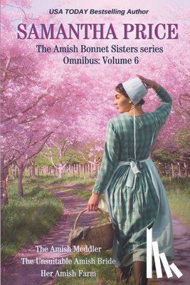Price, Samantha - The Amish Bonnet Sisters series Omnibus: Volume 6: The Amish Meddler; The Unsuitable Amish Bride; Her Amish Farm