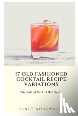 Woodward, Randy - 17 Old Fashioned Cocktail Recipe Variations