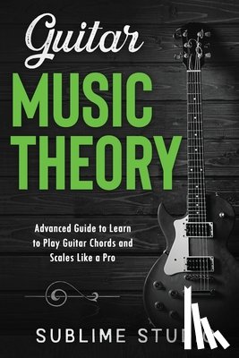 Studio, Sublime - Guitar Music Theory: Advanced Guide to Learn to Play Guitar Chords and Scales Like a Pro