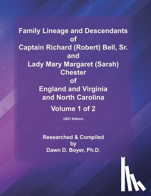 Boyer, Dawn D. - Family Lineage and Descendants of Captain Richard (Robert) Bell, Sr. and Lady Mary Margaret (Sarah) Chester of England and Virginia and North Carolina