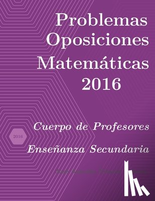Alvarez Cubero, Jose Antonio - Problemas resueltos de Oposiciones de Matematicas ano 2016